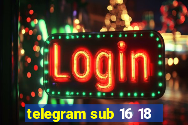 telegram sub 16 18